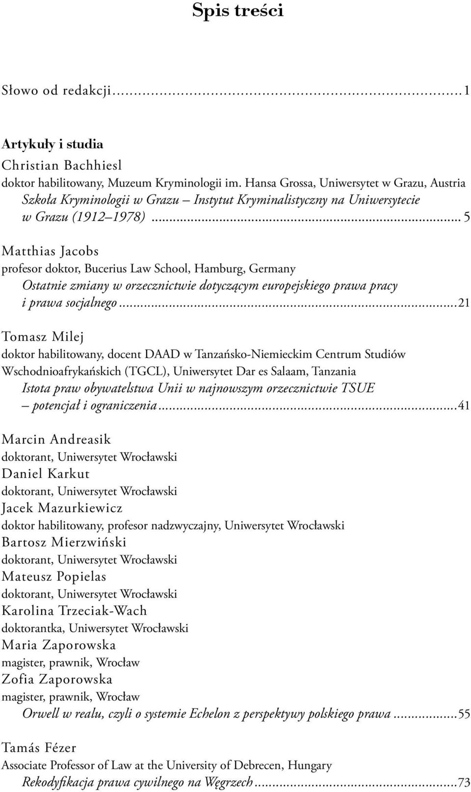 .. 5 Matthias Jacobs profesor doktor, Bucerius Law School, Hamburg, Germany Ostatnie zmiany w orzecznictwie dotyczącym europejskiego prawa pracy i prawa socjalnego.