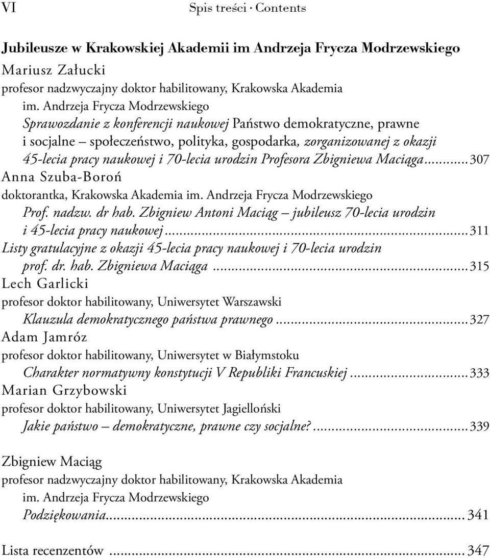 70-lecia urodzin Profesora Zbigniewa Maciąga...307 Anna Szuba-Boroń doktorantka, Krakowska Akademia im. Andrzeja Frycza Modrzewskiego Prof. nadzw. dr hab.