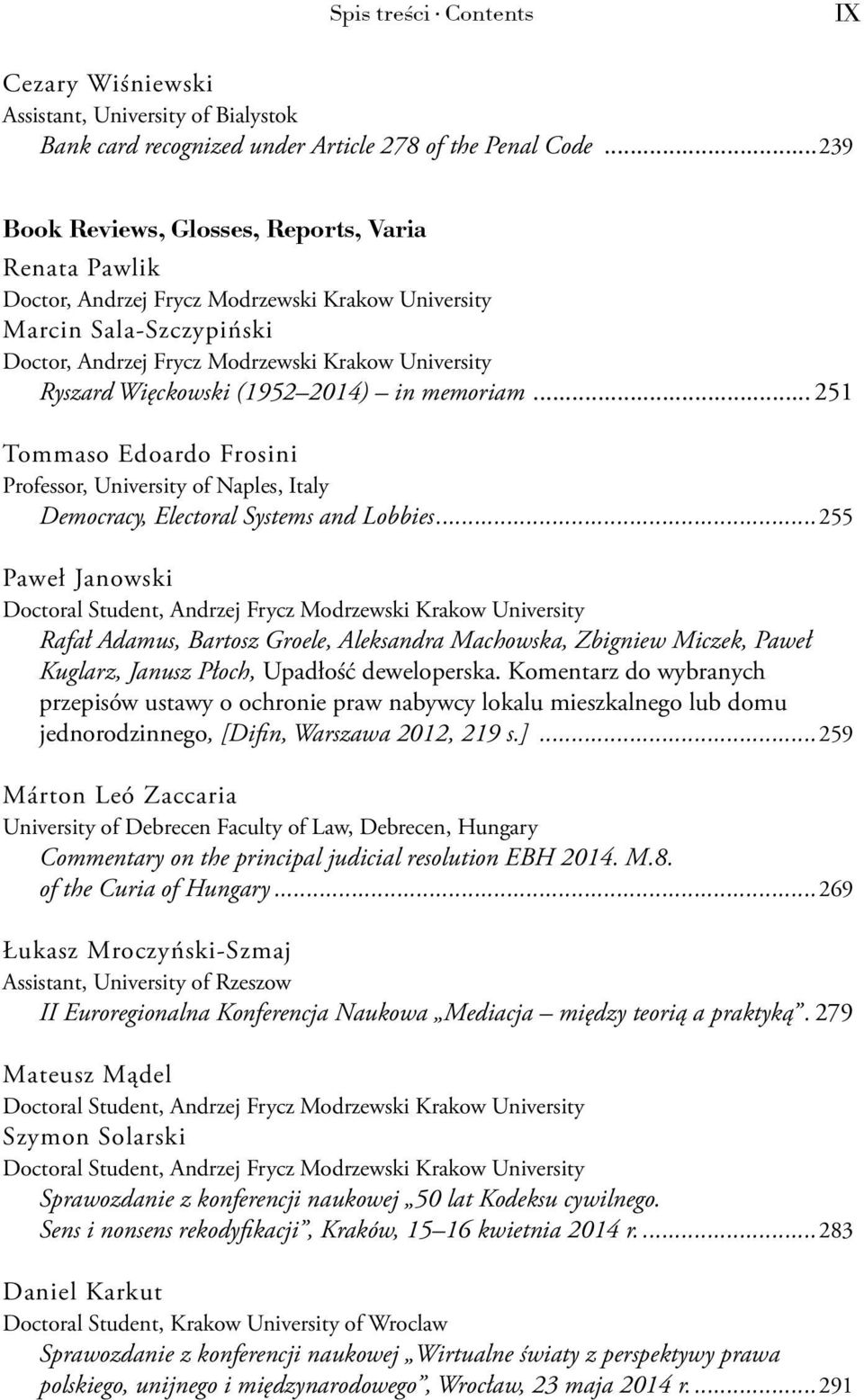 Więckowski (1952 2014) in memoriam... 251 Tommaso Edoardo Frosini Professor, University of Naples, Italy Democracy, Electoral Systems and Lobbies.