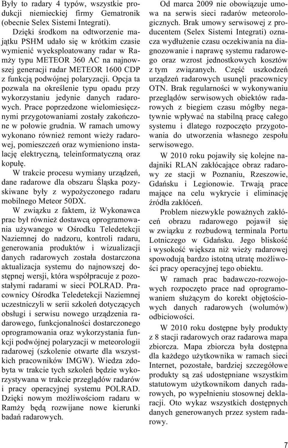 polaryzacji. Opcja ta pozwala na określenie typu opadu przy wykorzystaniu jedynie danych radarowych. Prace poprzedzone wielomiesięcznymi przygotowaniami zostały zakończone w połowie grudnia.