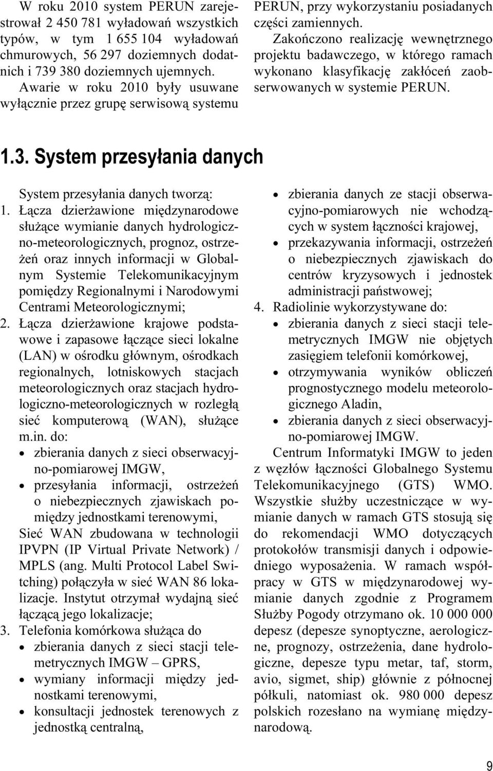 Zakończono realizację wewnętrznego projektu badawczego, w którego ramach wykonano klasyfikację zakłóceń zaobserwowanych w systemie PERUN. 1.3.