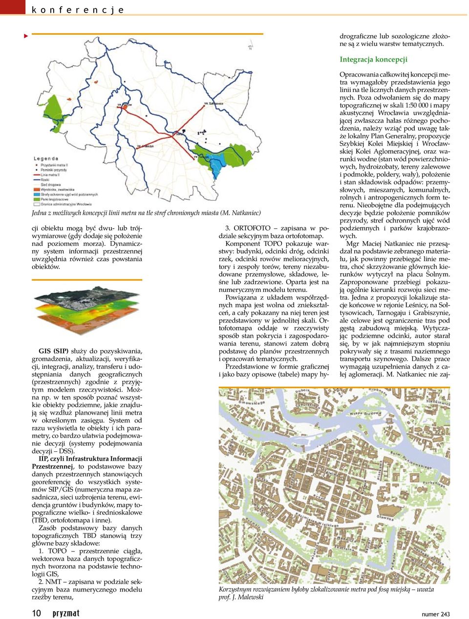 GIS (SIP) służy do pozyskiwania, gromadzenia, aktualizacji, weryfikacji, integracji, analizy, transferu i udostępniania danych geograficznych (przestrzennych) zgodnie z przyjętym modelem