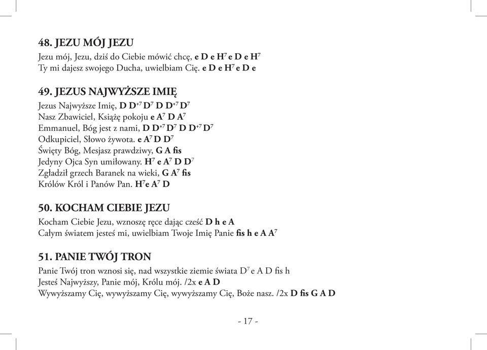 e A 7 D D 7 Święty Bóg, Mesjasz prawdziwy, G A fis Jedyny Ojca Syn umiłowany. H 7 e A 7 D D 7 Zgładził grzech Baranek na wieki, G A 7 fis Królów Król i Panów Pan. H 7 e A 7 D 50.