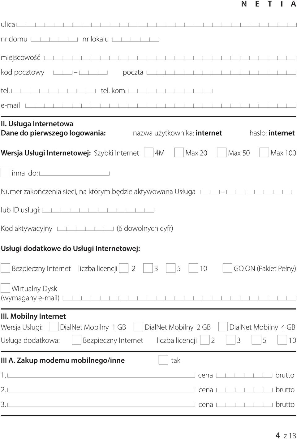 sieci, na którym będzie aktywowana Usługa lub ID usługi: Kod aktywacyjny (6 dowolnych cyfr) Usługi dodatkowe do Usługi Internetowej: Bezpieczny Internet liczba licencji 2 3 5 10 GO ON