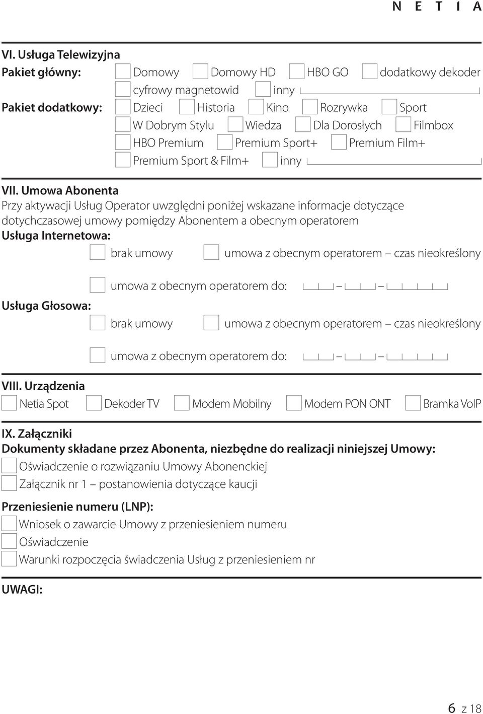 Umowa Abonenta Przy aktywacji Usług Operator uwzględni poniżej wskazane informacje dotyczące dotychczasowej umowy pomiędzy Abonentem a obecnym operatorem Usługa Internetowa: brak umowy umowa z