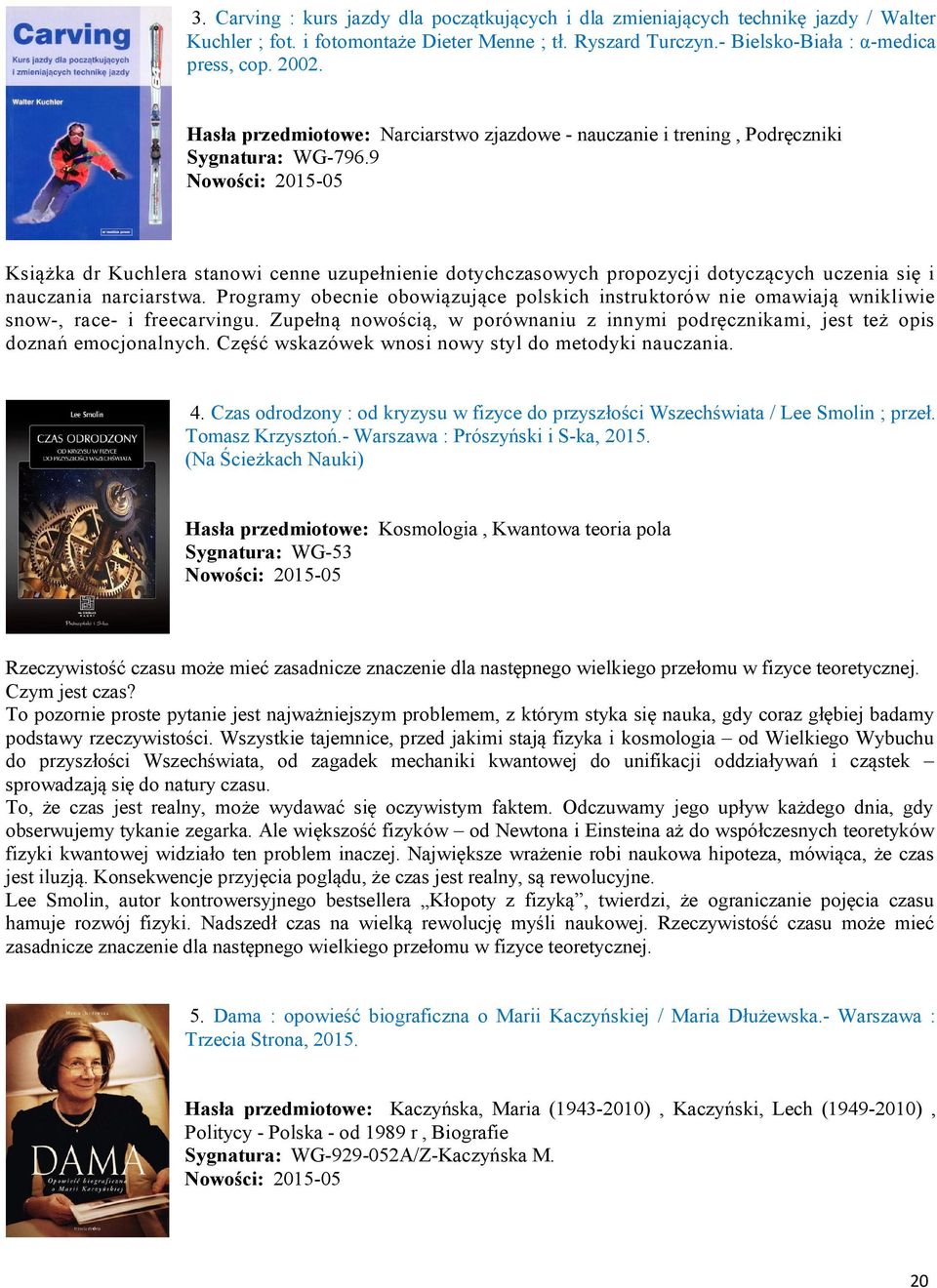 9 Książka dr Kuchlera stanowi cenne uzupełnienie dotychczasowych propozycji dotyczących uczenia się i nauczania narciarstwa.