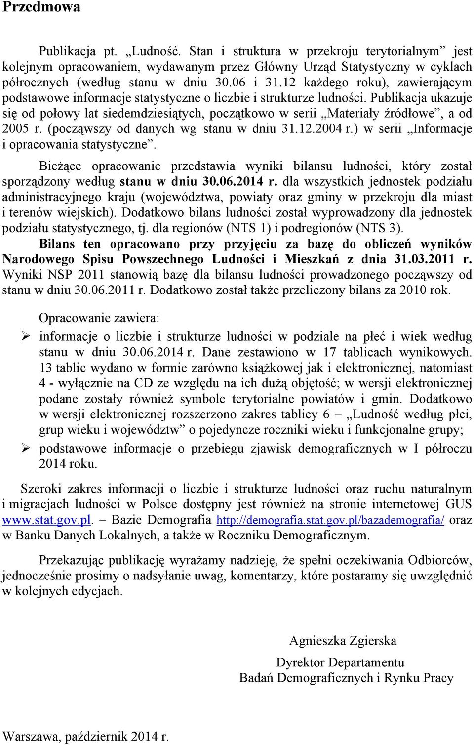 Publikacja ukazuje się od połowy lat siedemdziesiątych, początkowo w serii Materiały źródłowe, a od 2005 r. (począwszy od danych wg stanu w dniu 31.12.2004 r.