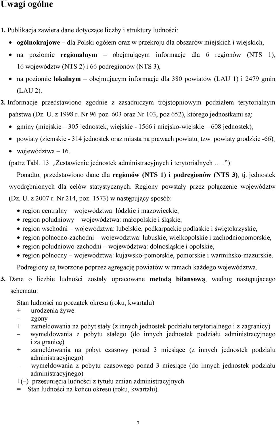 6 regionów (NTS 1), 16 województw (NTS 2) i 66 podregionów (NTS 3), na poziomie lokalnym obejmującym informacje dla 380 powiatów (LAU 1) i 2479 gmin (LAU 2). 2. Informacje przedstawiono zgodnie z zasadniczym trójstopniowym podziałem terytorialnym państwa (Dz.