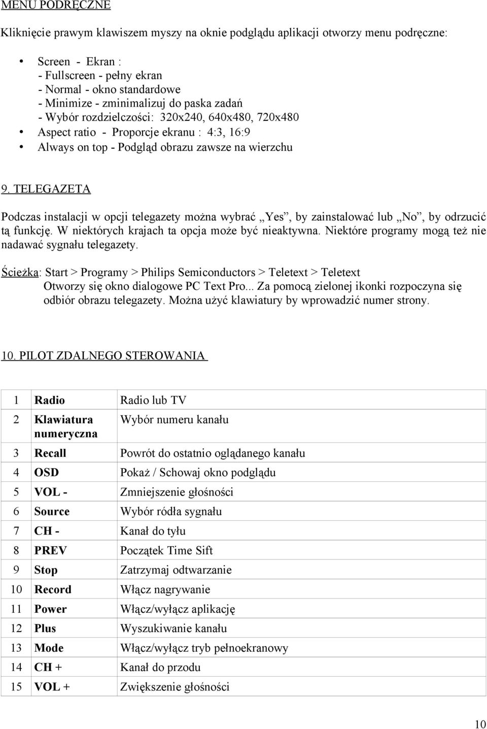 TELEGAZETA Podczas instalacji w opcji telegazety można wybrać Yes, by zainstalować lub No, by odrzucić tą funkcję. W niektórych krajach ta opcja może być nieaktywna.