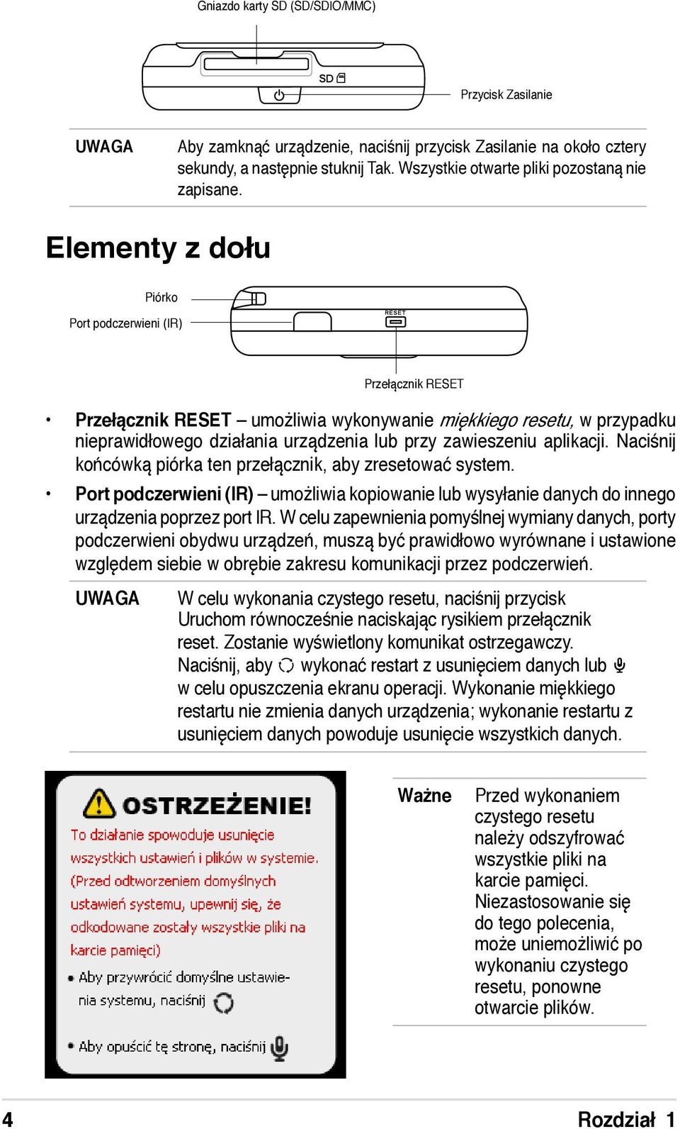 aplikacji. Naciśnij końcówką piórka ten przełącznik, aby zresetować system. Port podczerwieni (IR) umożliwia kopiowanie lub wysyłanie danych do innego urządzenia poprzez port IR.