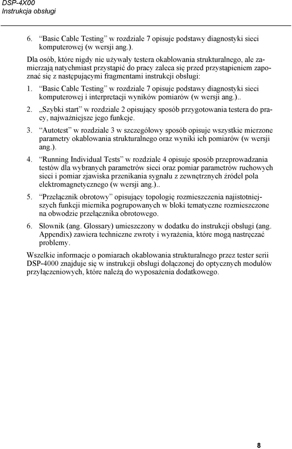 instrukcji obsługi: 1. Basic Cable Testing w rozdziale 7 opisuje podstawy diagnostyki sieci komputerowej i interpretacji wyników pomiarów (w wersji ang.).. 2.