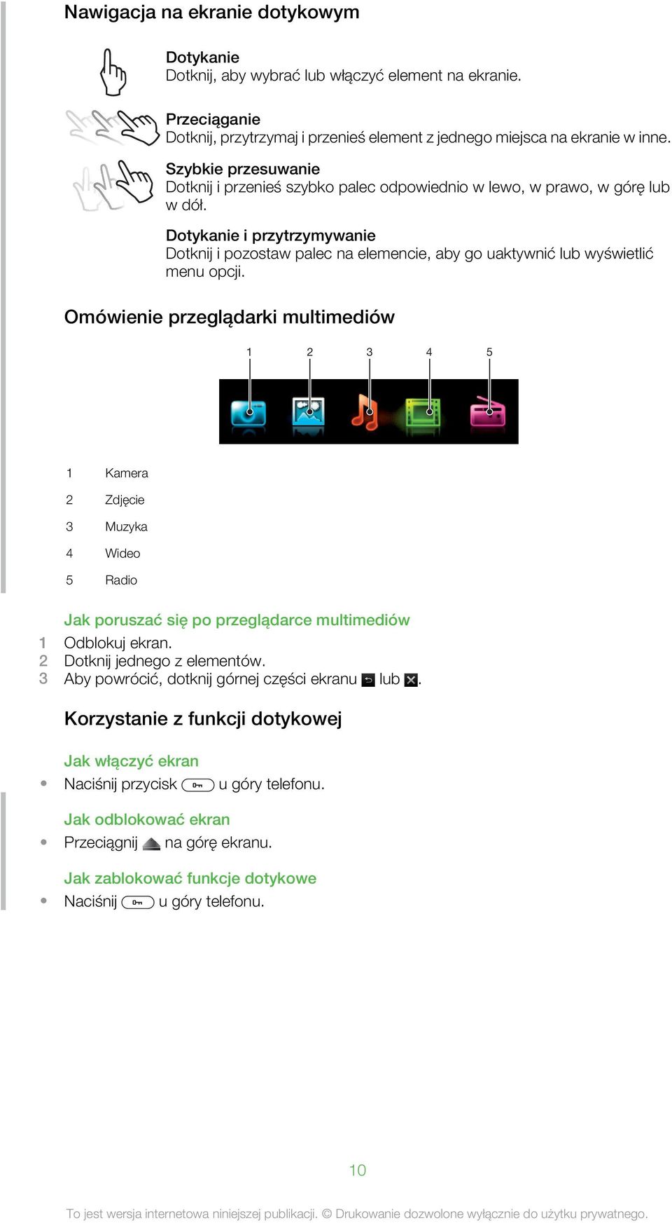 Dotykanie i przytrzymywanie Dotknij i pozostaw palec na elemencie, aby go uaktywnić lub wyświetlić menu opcji.