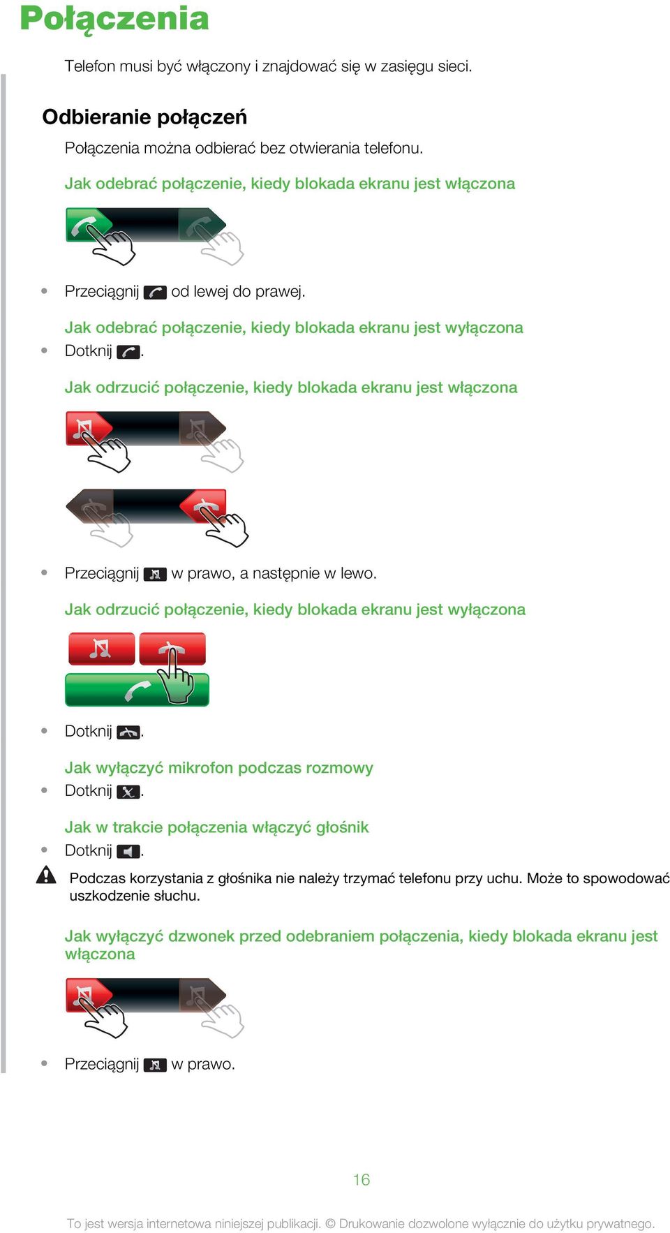 Jak odrzucić połączenie, kiedy blokada ekranu jest włączona Przeciągnij w prawo, a następnie w lewo. Jak odrzucić połączenie, kiedy blokada ekranu jest wyłączona Dotknij.