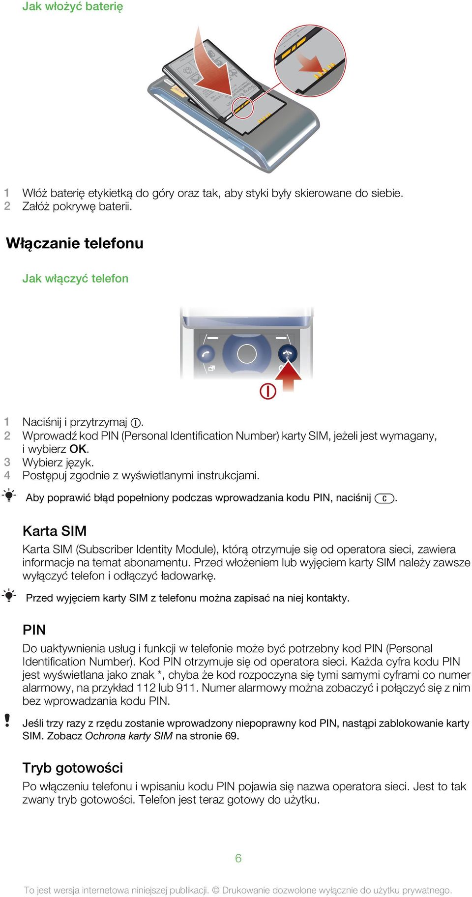 Aby poprawić błąd popełniony podczas wprowadzania kodu PIN, naciśnij. Karta SIM Karta SIM (Subscriber Identity Module), którą otrzymuje się od operatora sieci, zawiera informacje na temat abonamentu.