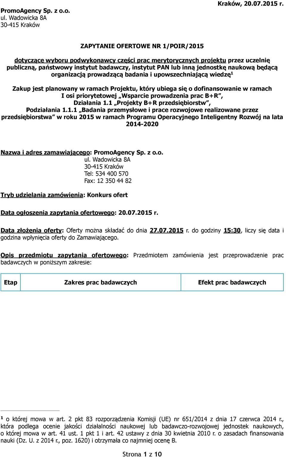 będącą organizacją prowadzącą badania i upowszechniającą wiedzę 1 Zakup jest planowany w ramach Projektu, który ubiega się o dofinansowanie w ramach I osi priorytetowej Wsparcie prowadzenia prac B+R,