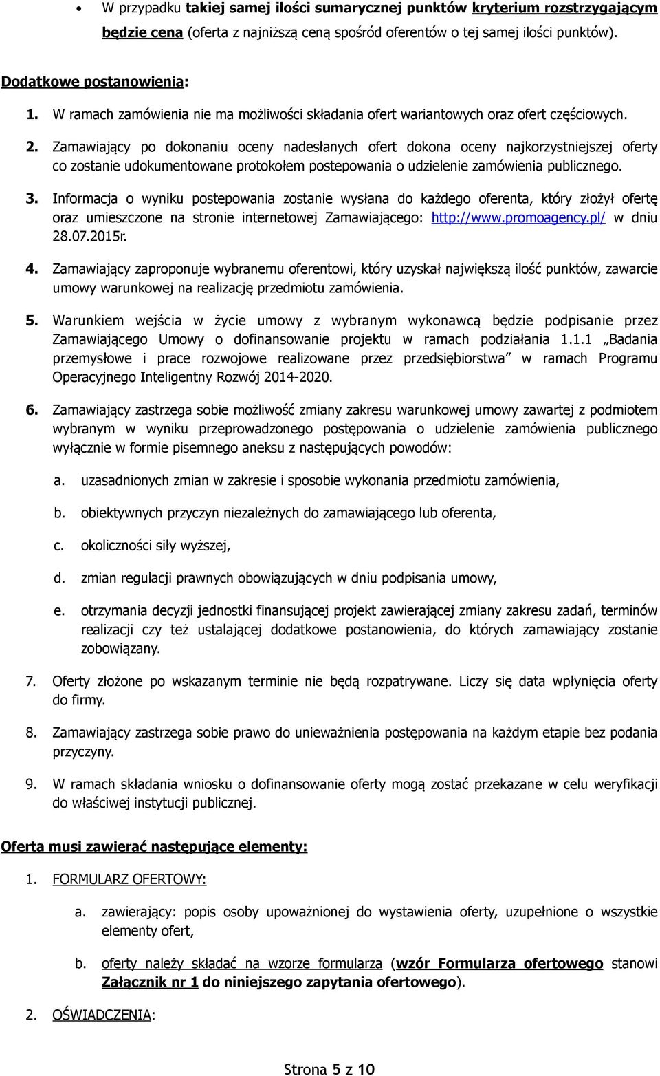 Zamawiający po dokonaniu oceny nadesłanych ofert dokona oceny najkorzystniejszej oferty co zostanie udokumentowane protokołem postepowania o udzielenie zamówienia publicznego. 3.