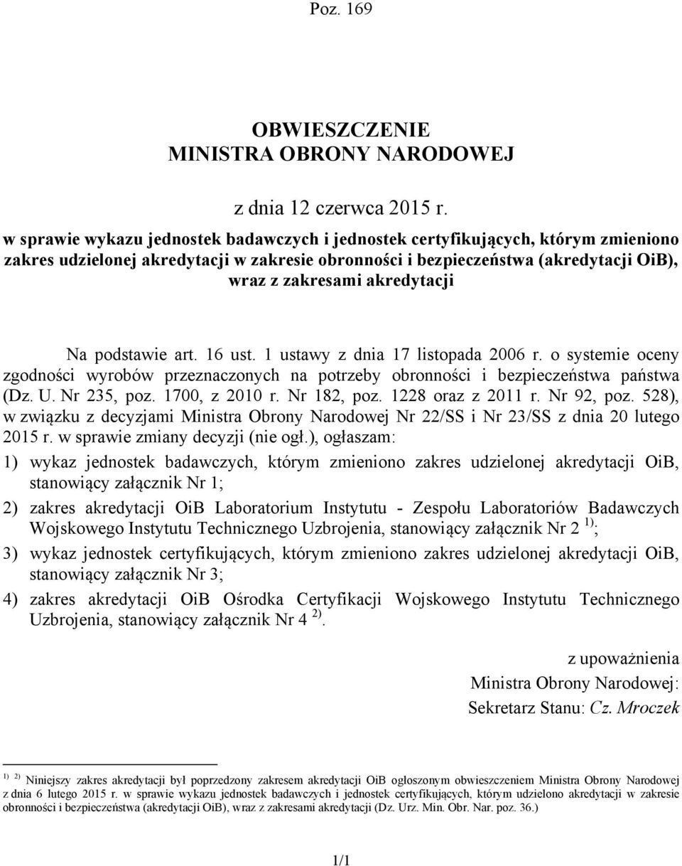 akredytacji Na podstawie art. 16 ust. 1 ustawy z dnia 17 listopada 2006 r. o systemie oceny zgodności wyrobów przeznaczonych na potrzeby obronności i bezpieczeństwa państwa (Dz. U. Nr 25, poz.