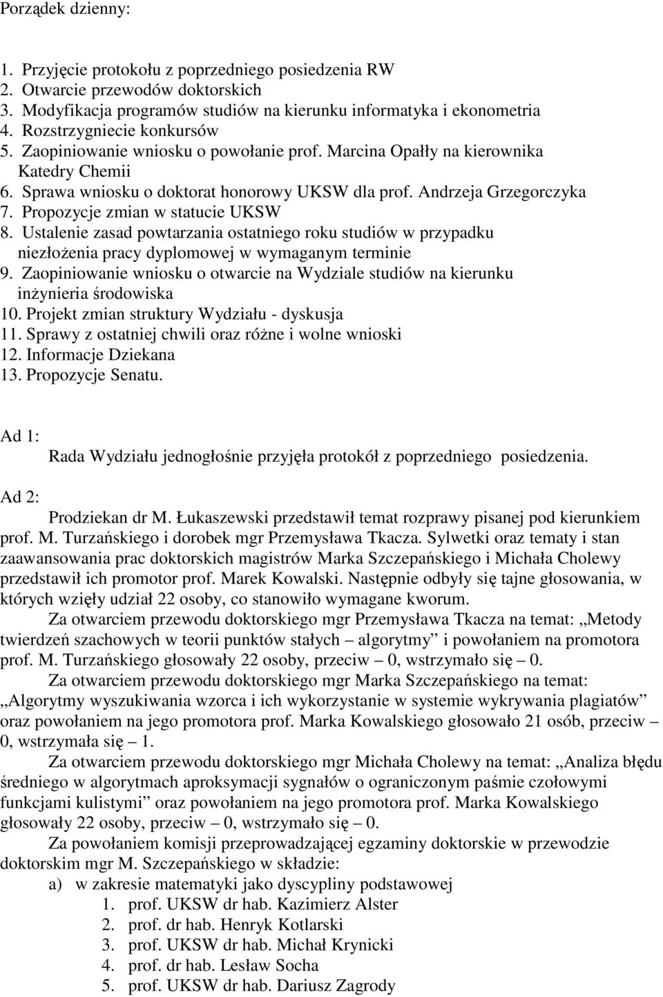 Propozycje zmian w statucie UKSW 8. Ustalenie zasad powtarzania ostatniego roku studiów w przypadku niezłoŝenia pracy dyplomowej w wymaganym terminie 9.