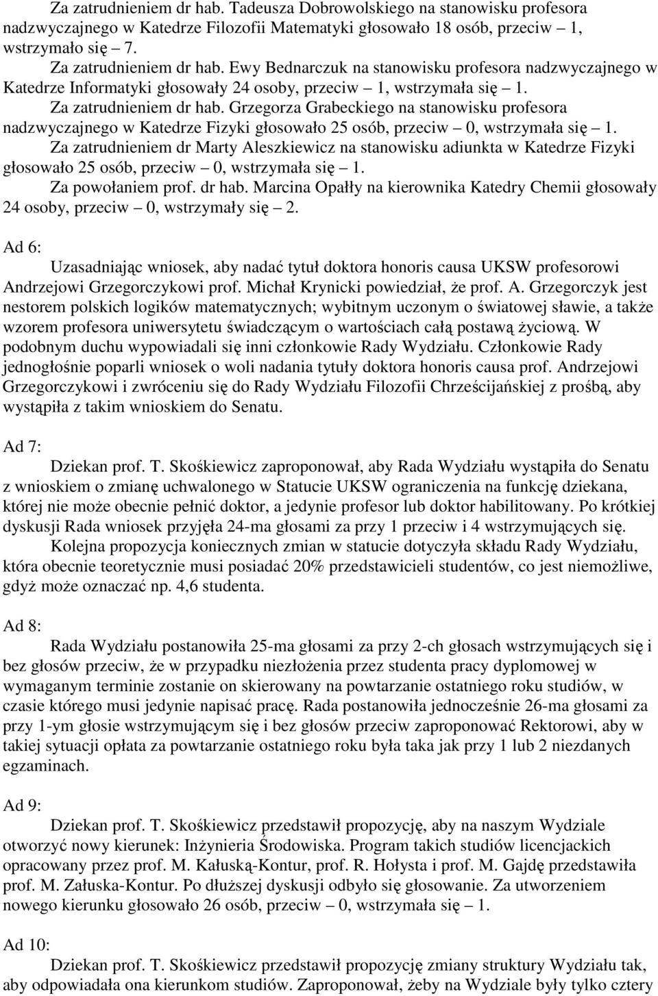 Grzegorza Grabeckiego na stanowisku profesora nadzwyczajnego w Katedrze Fizyki głosowało 25 osób, przeciw 0, wstrzymała się 1.