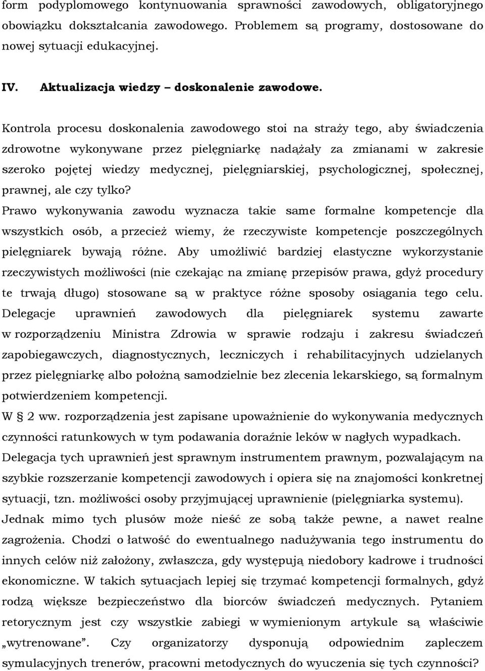 Kontrola procesu doskonalenia zawodowego stoi na straży tego, aby świadczenia zdrowotne wykonywane przez pielęgniarkę nadążały za zmianami w zakresie szeroko pojętej wiedzy medycznej,