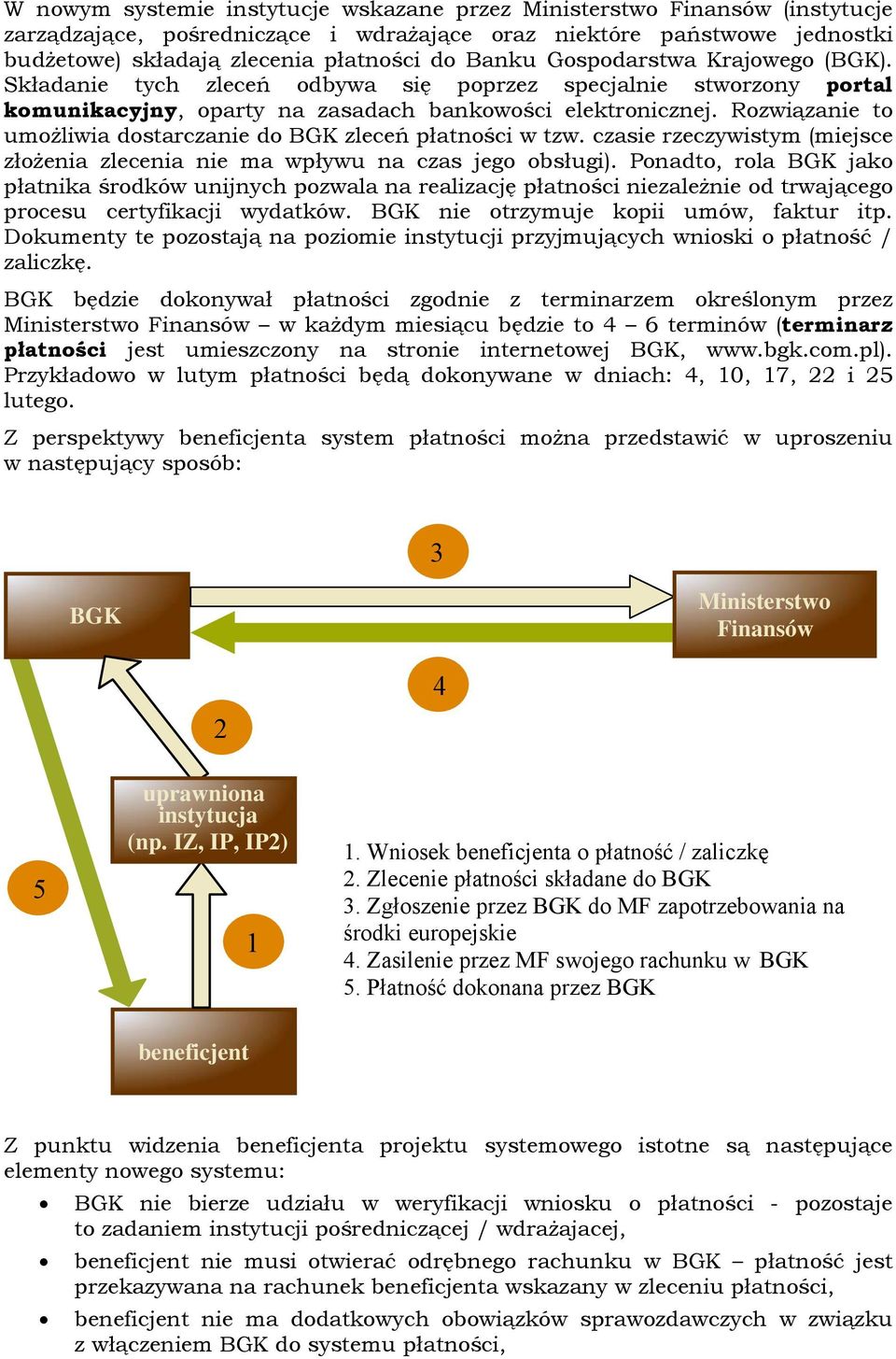 Rozwiązanie to umożliwia dostarczanie do BGK zleceń płatności w tzw. czasie rzeczywistym (miejsce złożenia zlecenia nie ma wpływu na czas jego obsługi).