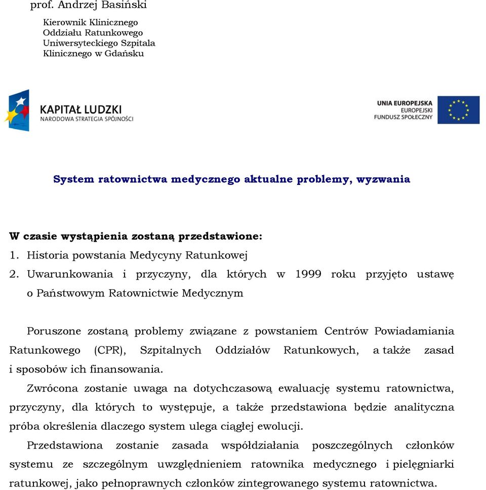 Uwarunkowania i przyczyny, dla których w 1999 roku przyjęto ustawę o Państwowym Ratownictwie Medycznym Poruszone zostaną problemy związane z powstaniem Centrów Powiadamiania Ratunkowego (CPR),