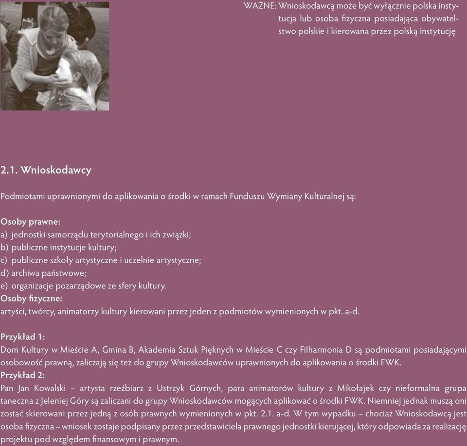 Wnioskodawcy Podmiotami uprawnionymi do aplikowania o środki w ramach Funduszu Wymiany Kulturalnej są: Osoby prawne: a) jednostki samorządu terytorialnego i ich związki; b) publiczne instytucje