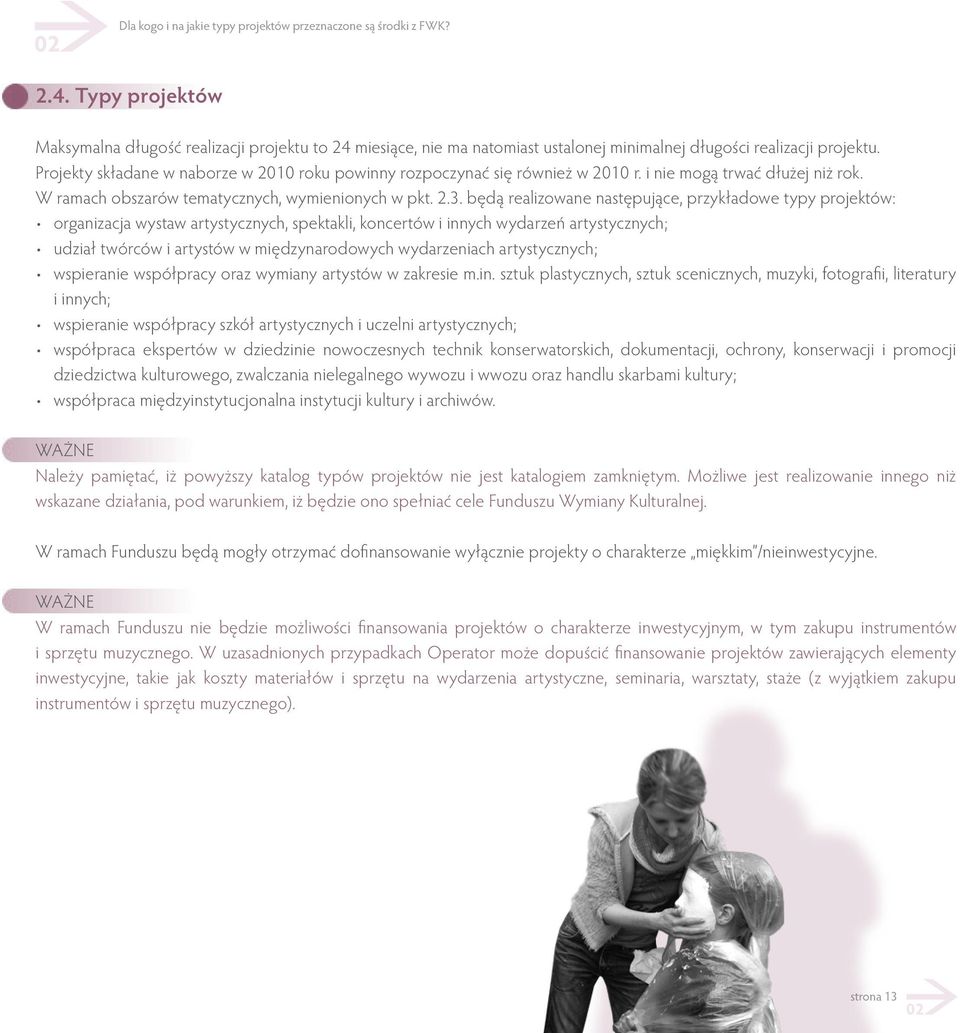 Projekty składane w naborze w 2010 roku powinny rozpoczynać się również w 2010 r. i nie mogą trwać dłużej niż rok. W ramach obszarów tematycznych, wymienionych w pkt. 2.3.