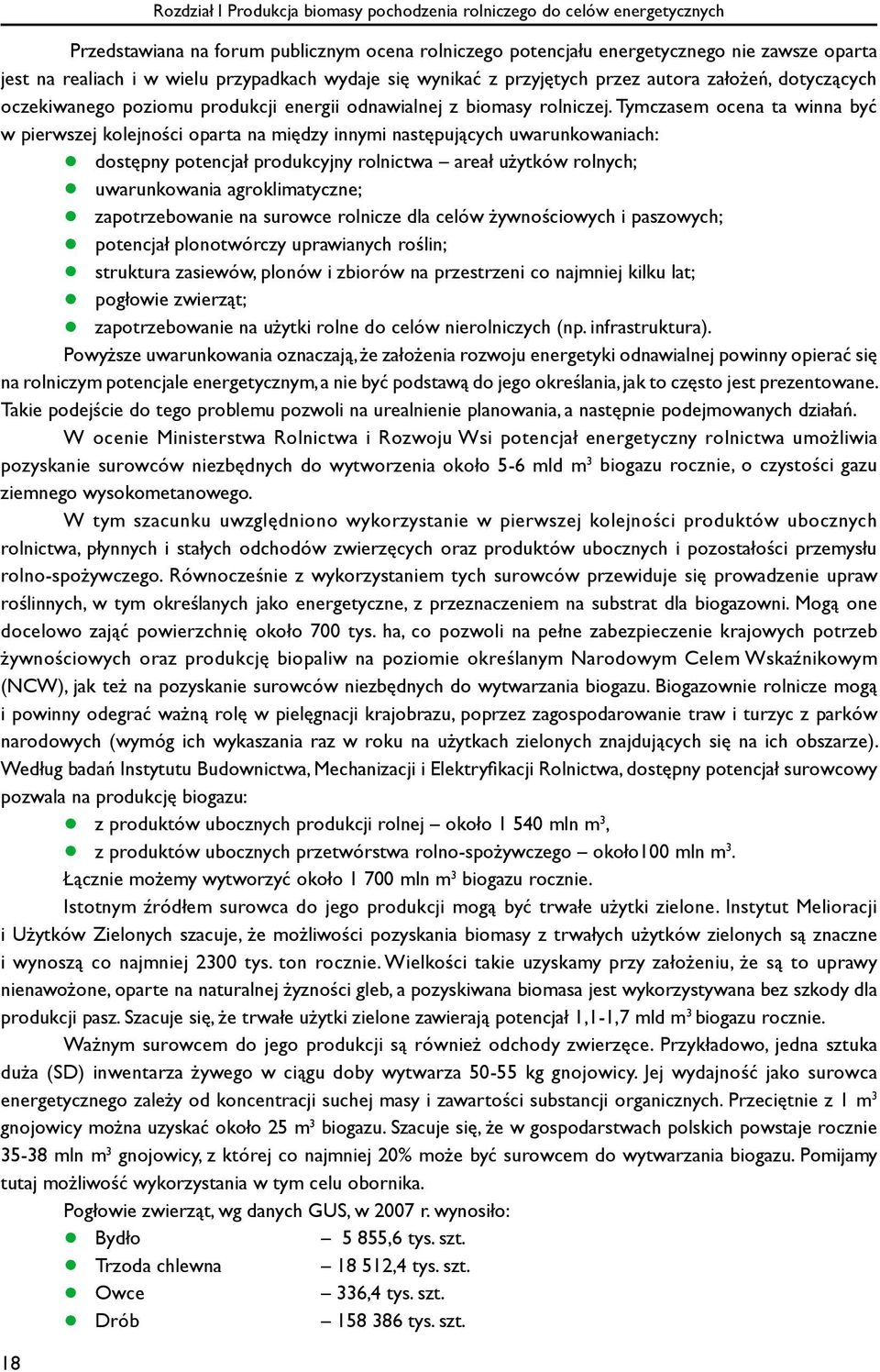 Tymczasem ocena ta winna być w pierwszej kolejności oparta na między innymi następujących uwarunkowaniach: dostępny potencjał produkcyjny rolnictwa areał użytków rolnych; uwarunkowania