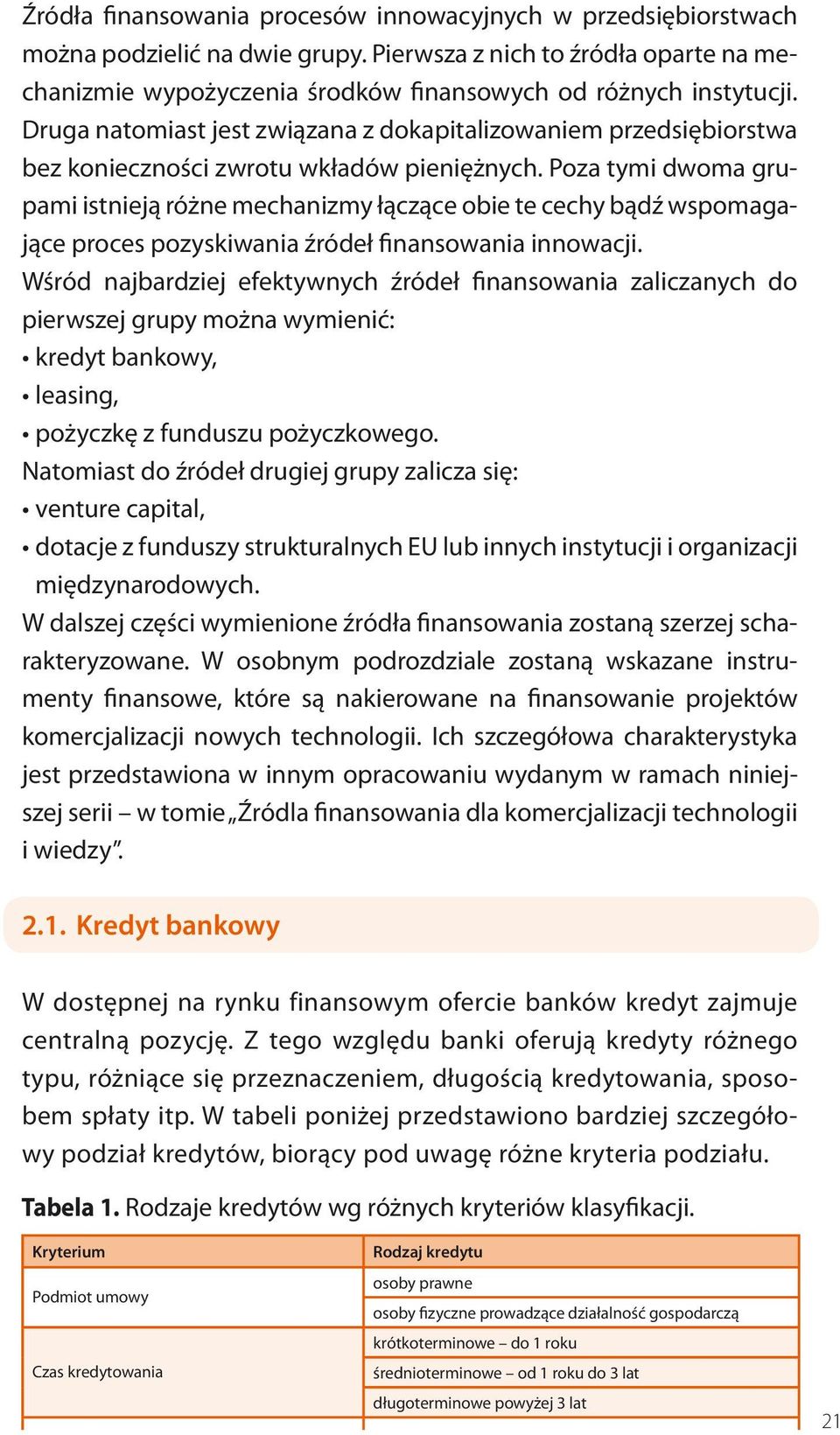 Poza tymi dwoma grupami istnieją różne mechanizmy łączące obie te cechy bądź wspomagające proces pozyskiwania źródeł finansowania innowacji.