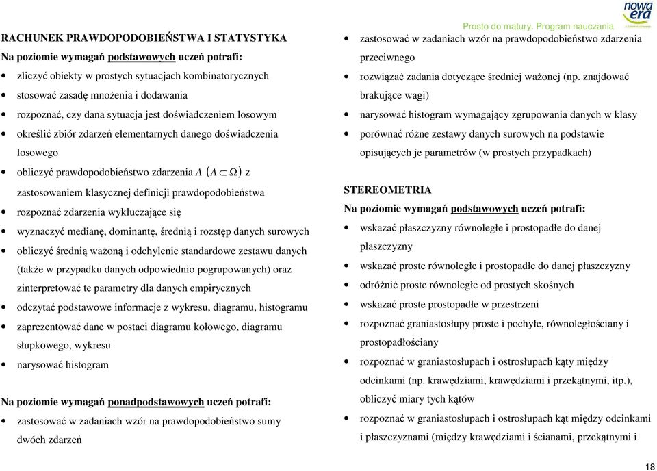 prawdopodobieństwa rozpoznać zdarzenia wykluczające się wyznaczyć medianę, dominantę, średnią i rozstęp danych surowych obliczyć średnią ważoną i odchylenie standardowe zestawu danych (także w