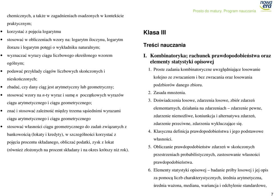 geometryczny; stosować wzory na n-ty wyraz i sumę n początkowych wyrazów ciągu arytmetycznego i ciągu geometrycznego; znać i stosować zależność między trzema sąsiednimi wyrazami ciągu arytmetycznego