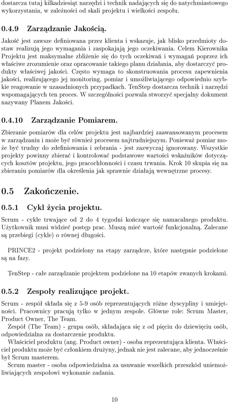 Celem Kierownika Projektu jest maksymalne zbli»enie si do tych oczekiwa«i wymaga«poprzez ich wªa±ciwe zrozumienie oraz opracowanie takiego planu dziaªania, aby dostarczy produkty wªa±ciwej jako±ci.