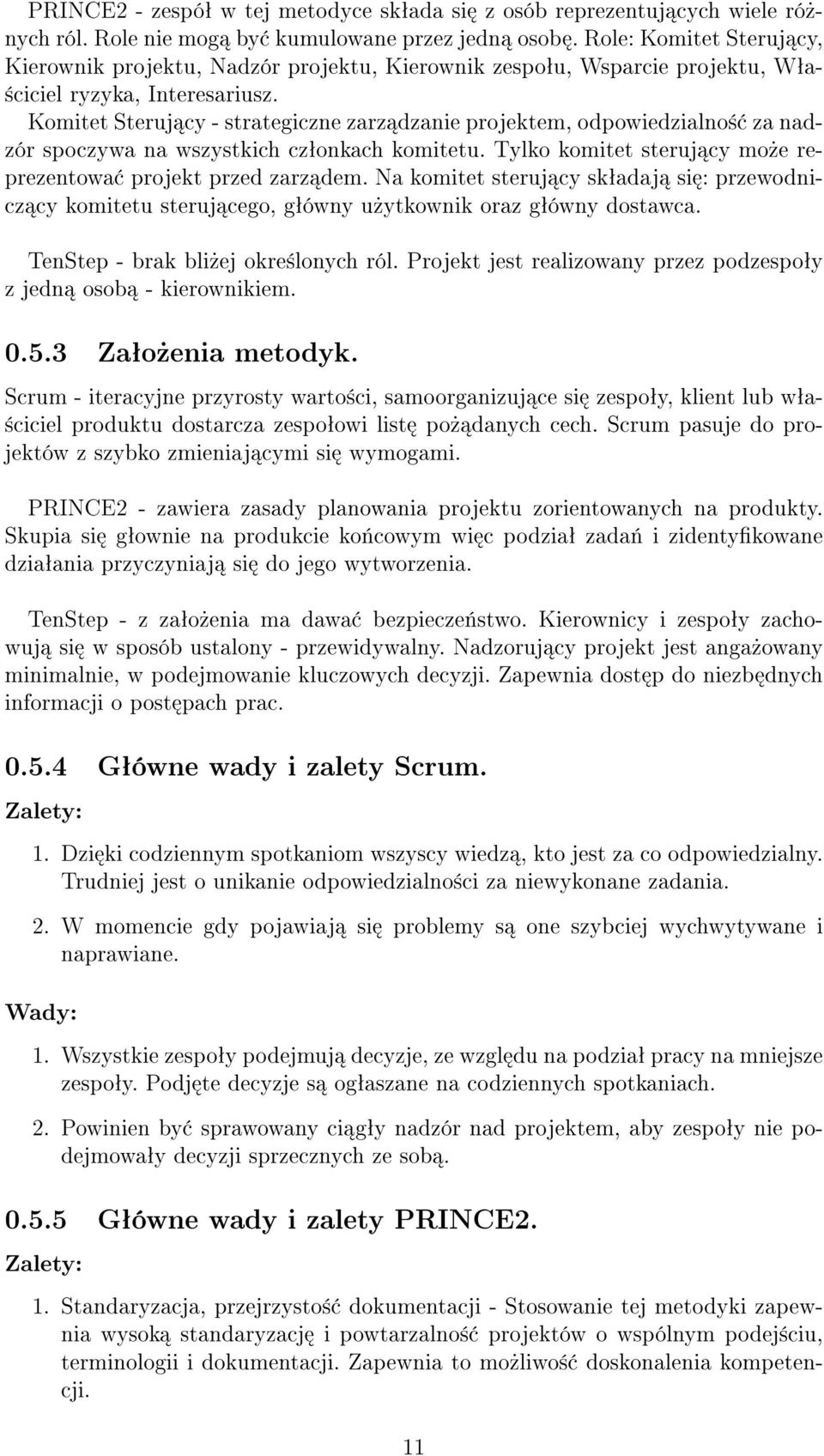 Komitet Steruj cy - strategiczne zarz dzanie projektem, odpowiedzialno± za nadzór spoczywa na wszystkich czªonkach komitetu. Tylko komitet steruj cy mo»e reprezentowa projekt przed zarz dem.