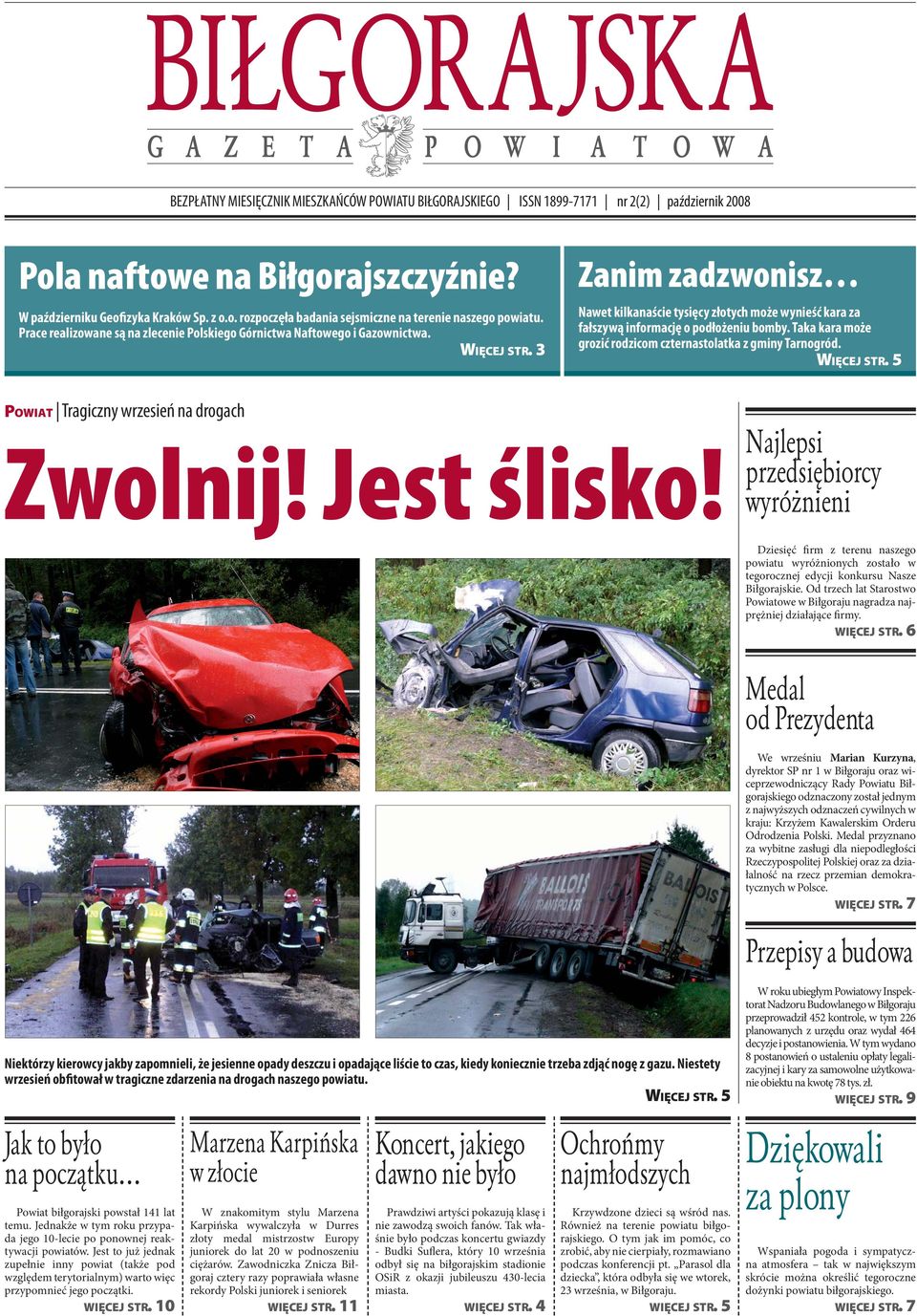 3 Zanim zadzwonisz Nawet kilkanaście tysięcy złotych może wynieść kara za fałszywą informację o podłożeniu bomby. Taka kara może grozić rodzicom czternastolatka z gminy Tarnogród. WIĘCEJ STR.