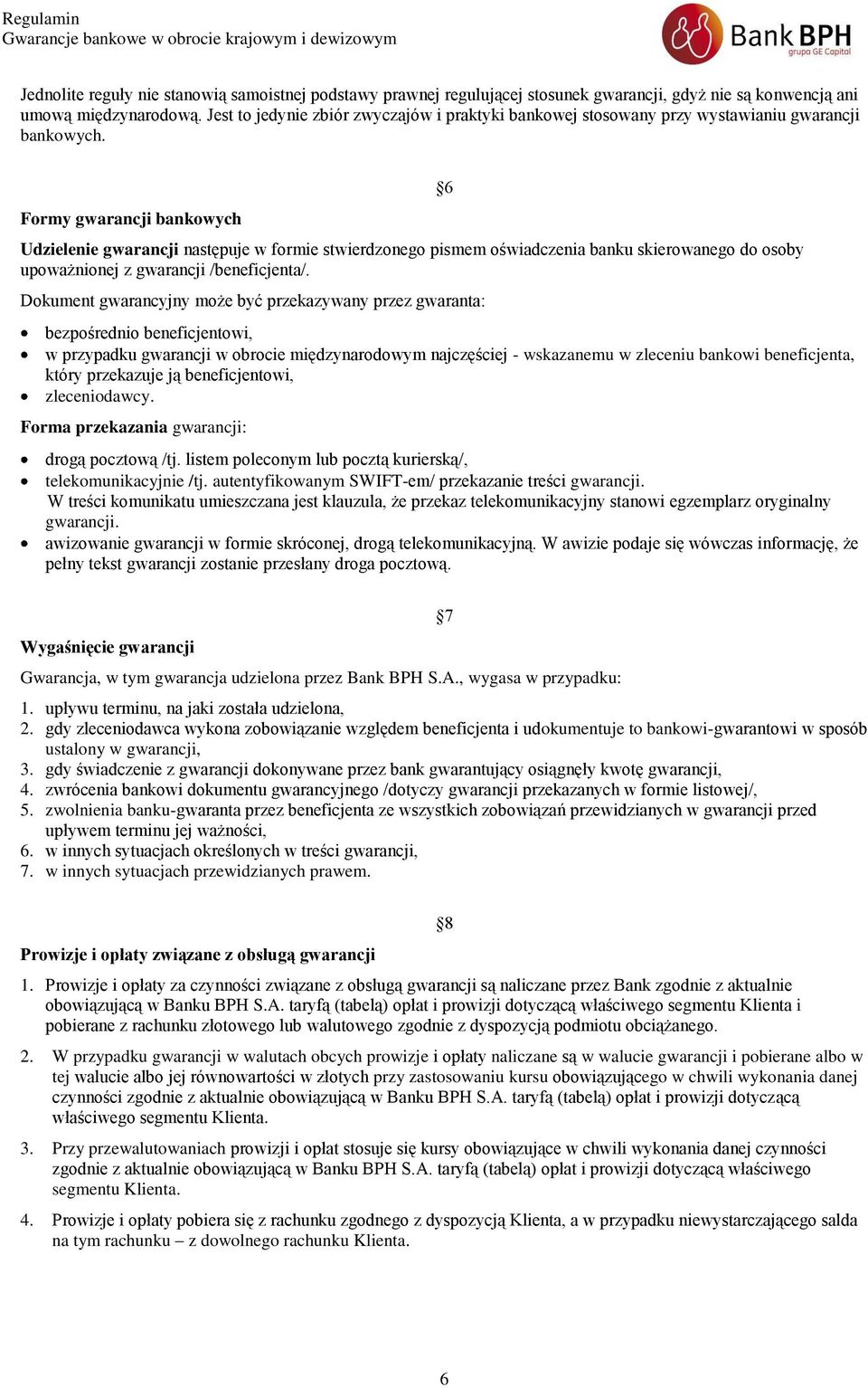 Formy gwarancji bankowych Udzielenie gwarancji następuje w formie stwierdzonego pismem oświadczenia banku skierowanego do osoby upoważnionej z gwarancji /beneficjenta/.