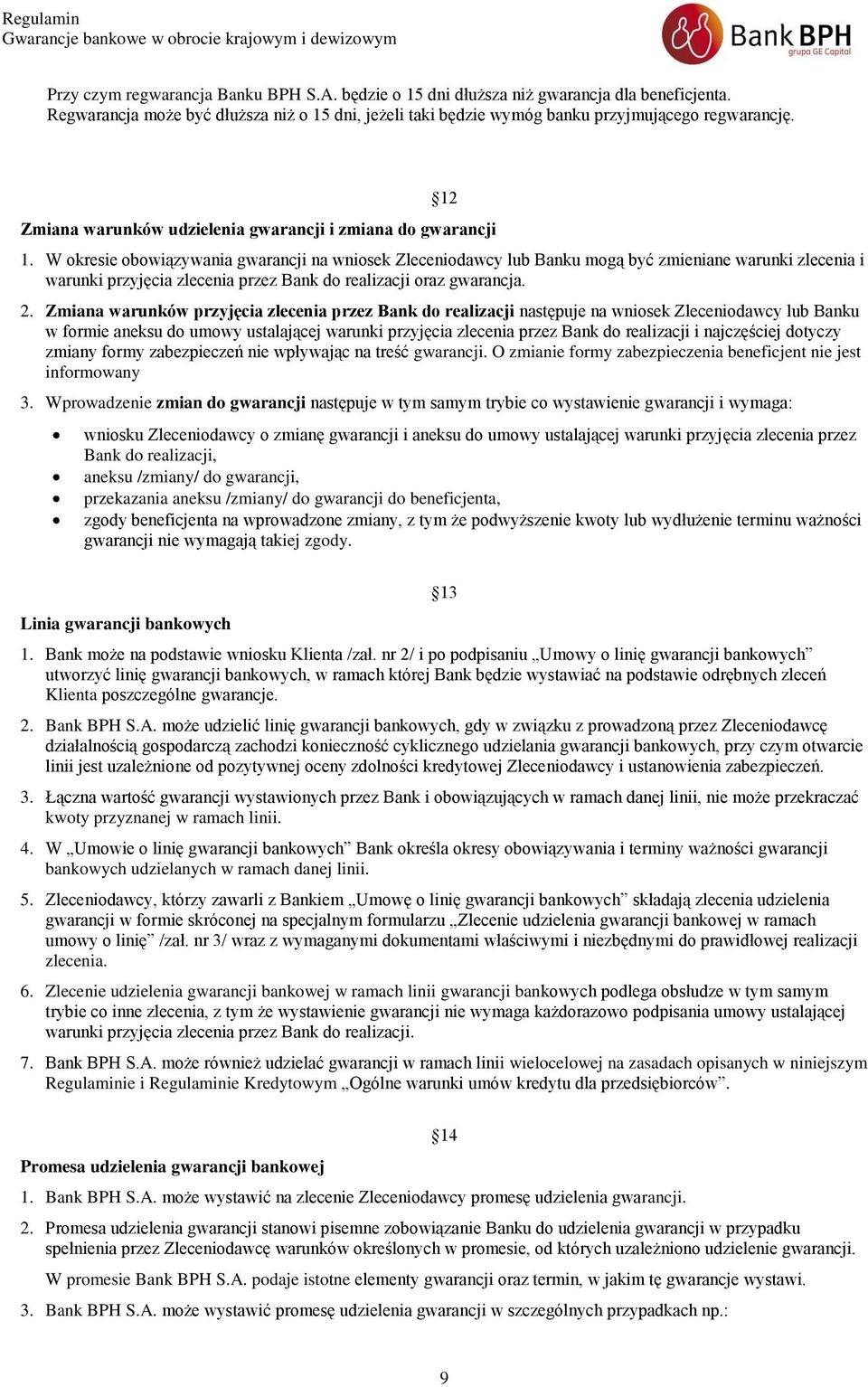 W okresie obowiązywania gwarancji na wniosek Zleceniodawcy lub Banku mogą być zmieniane warunki zlecenia i warunki przyjęcia zlecenia przez Bank do realizacji oraz gwarancja. 2.