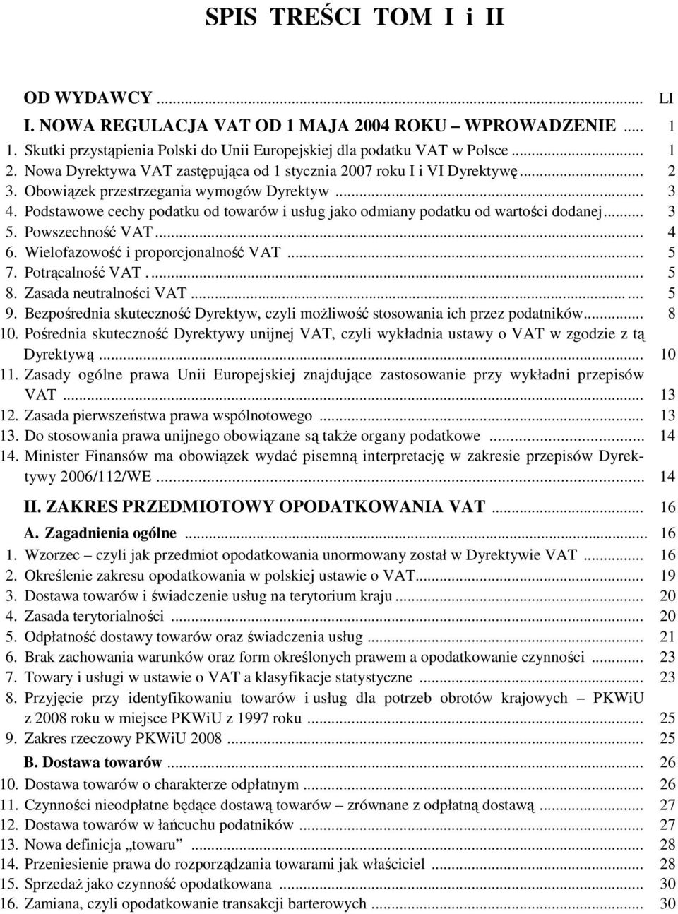 Podstawowe cechy podatku od towarów i usług jako odmiany podatku od wartości dodanej... 3 5. Powszechność VAT... 4 6. Wielofazowość i proporcjonalność VAT... 5 7. Potrącalność VAT... 5 8.