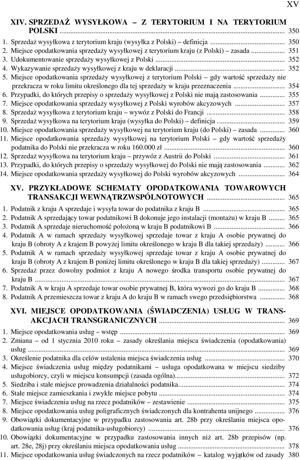 .. 352 5. Miejsce opodatkowania sprzedaŝy wysyłkowej z terytorium Polski gdy wartość sprzedaŝy nie przekracza w roku limitu określonego dla tej sprzedaŝy w kraju przeznaczenia... 354 6.