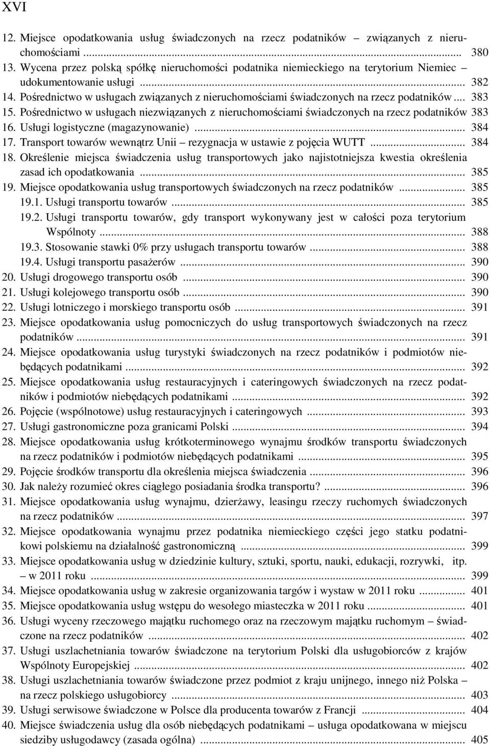 Pośrednictwo w usługach związanych z nieruchomościami świadczonych na rzecz podatników... 383 15. Pośrednictwo w usługach niezwiązanych z nieruchomościami świadczonych na rzecz podatników 383 16.