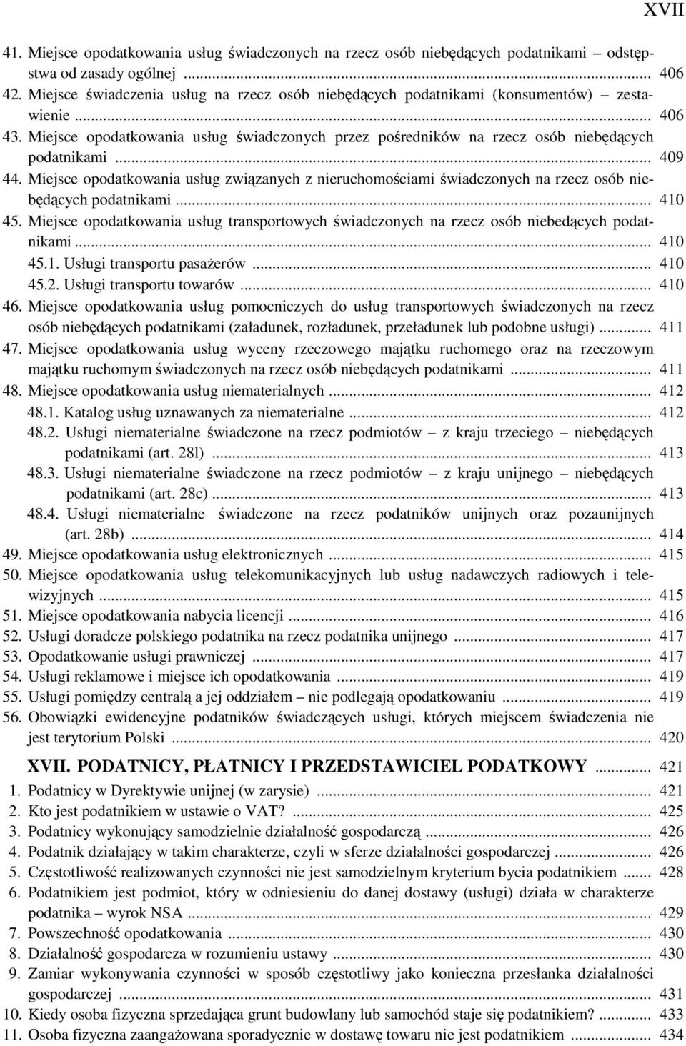 .. 409 44. Miejsce opodatkowania usług związanych z nieruchomościami świadczonych na rzecz osób niebędących podatnikami... 410 45.