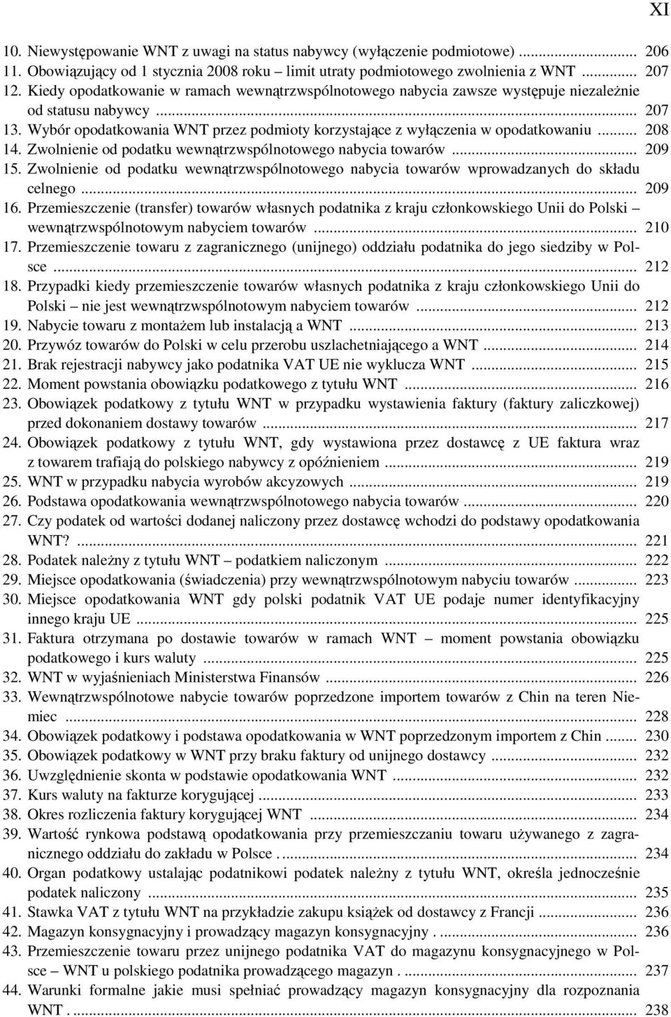 .. 208 14. Zwolnienie od podatku wewnątrzwspólnotowego nabycia towarów... 209 15. Zwolnienie od podatku wewnątrzwspólnotowego nabycia towarów wprowadzanych do składu celnego... 209 16.