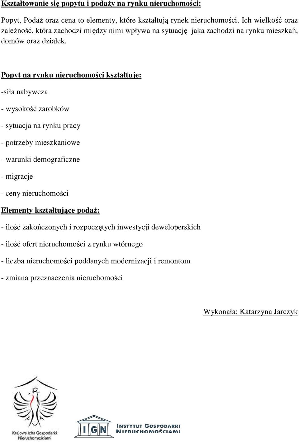 Popyt na rynku nieruchomości kształtuje: -siła nabywcza - wysokość zarobków - sytuacja na rynku pracy - potrzeby mieszkaniowe - warunki demograficzne - migracje - ceny