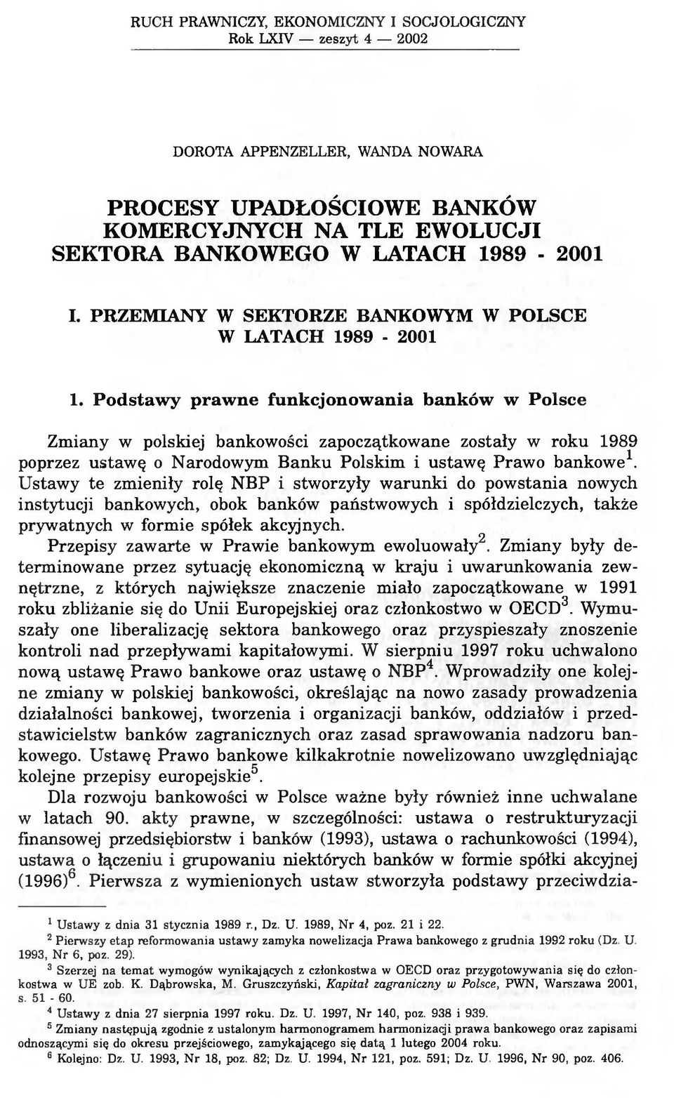 Podstawy prawne funkcjonowania banków w Polsce Zmiany w polskiej bankowości zapoczątkowane zostały w roku 1989 poprzez ustawę o Narodowym Banku Polskim i ustawę Prawo bankowe1.