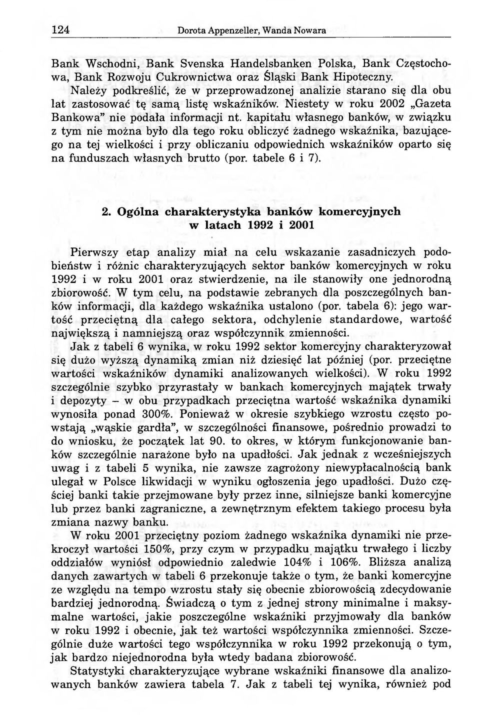 kapitału własnego banków, w związku z tym nie można było dla tego roku obliczyć żadnego wskaźnika, bazującego na tej wielkości i przy obliczaniu odpowiednich wskaźników oparto się na funduszach