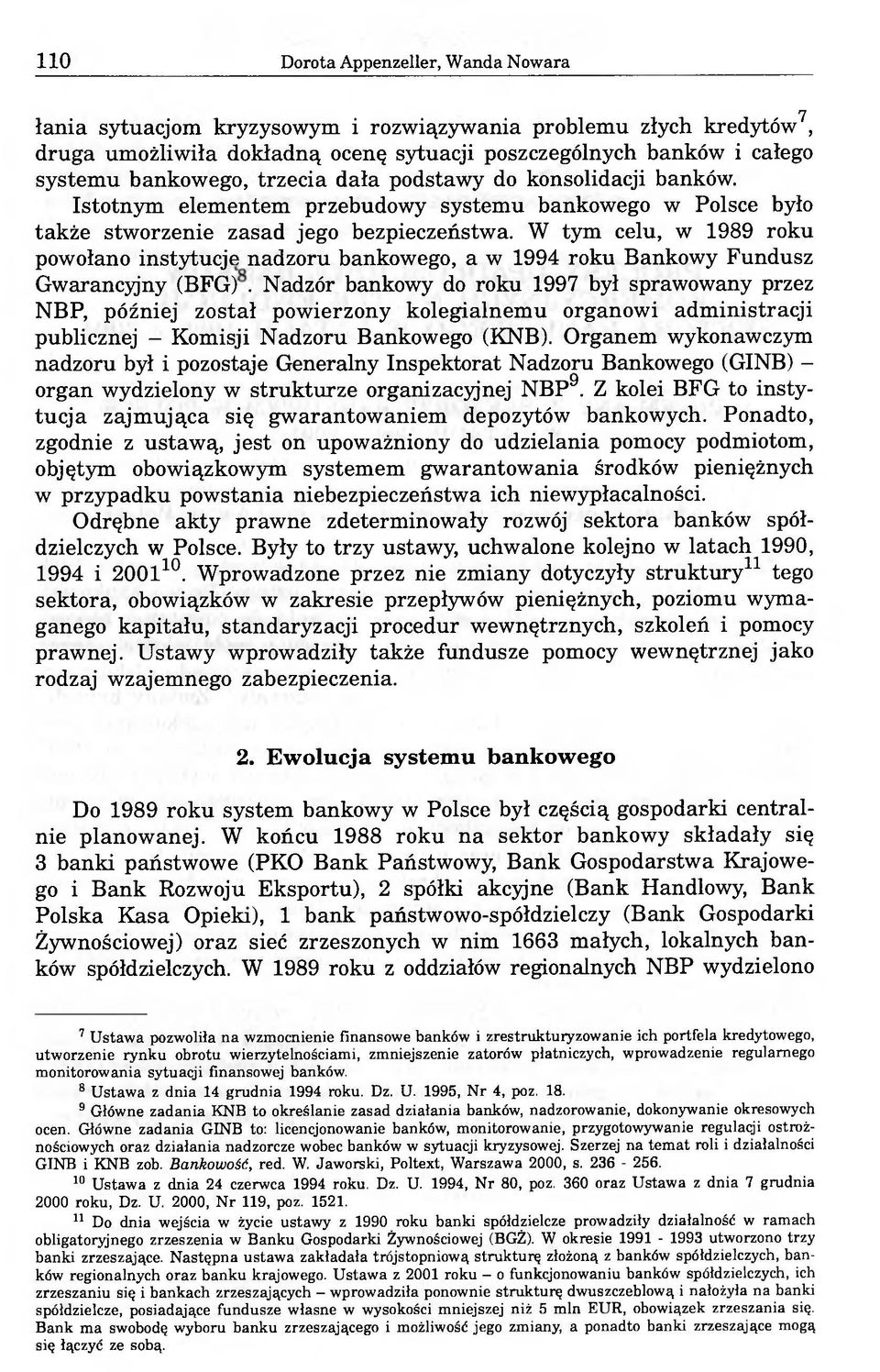 W tym celu, w 1989 roku powołano instytucje nadzoru bankowego, a w 1994 roku Bankowy Fundusz Gwarancyjny (BFG).