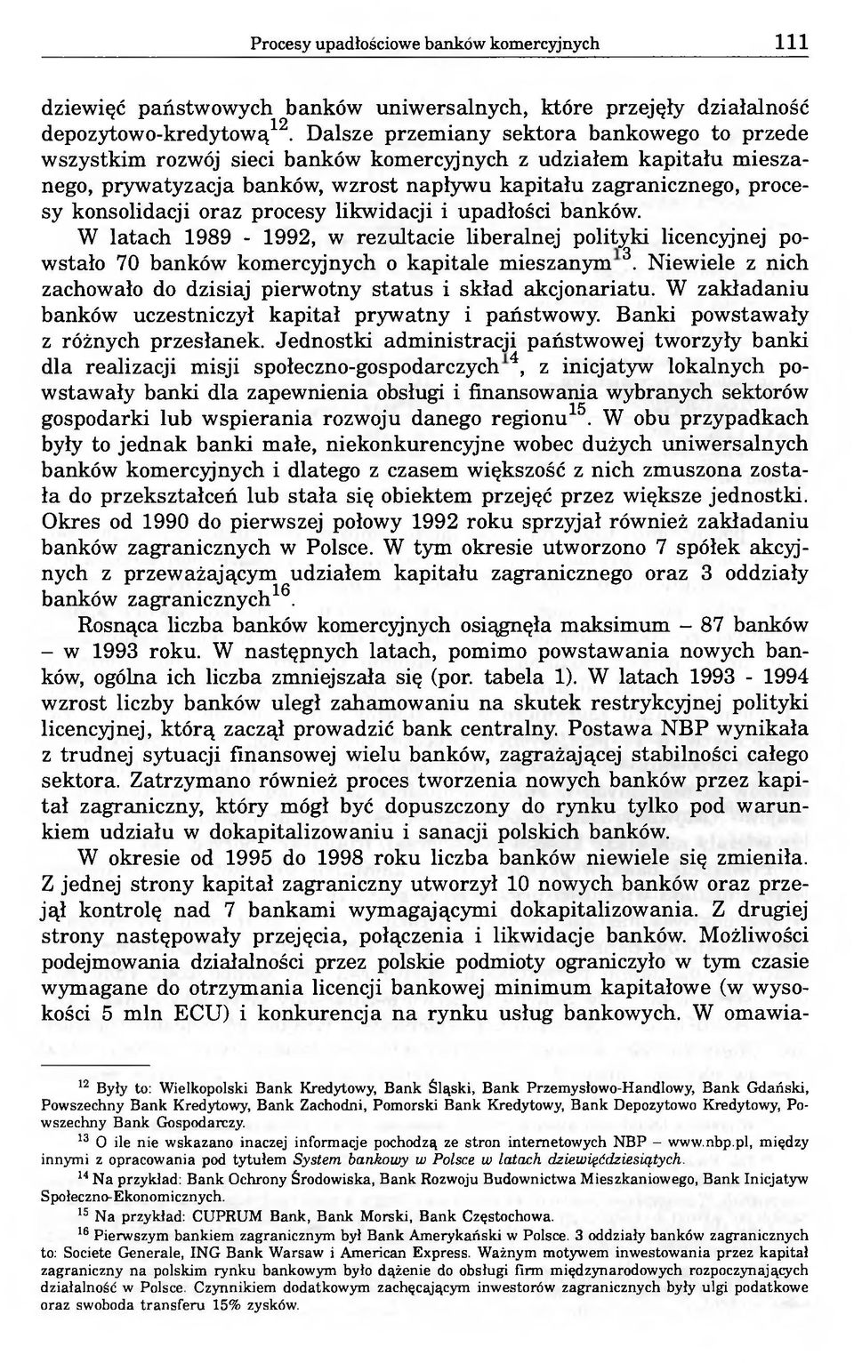 konsolidacji oraz procesy likwidacji i upadłości banków. W latach 1989-1992, w rezultacie liberalnej polityki licencyjnej powstało 70 banków komercyjnych o kapitale mieszanym 3.