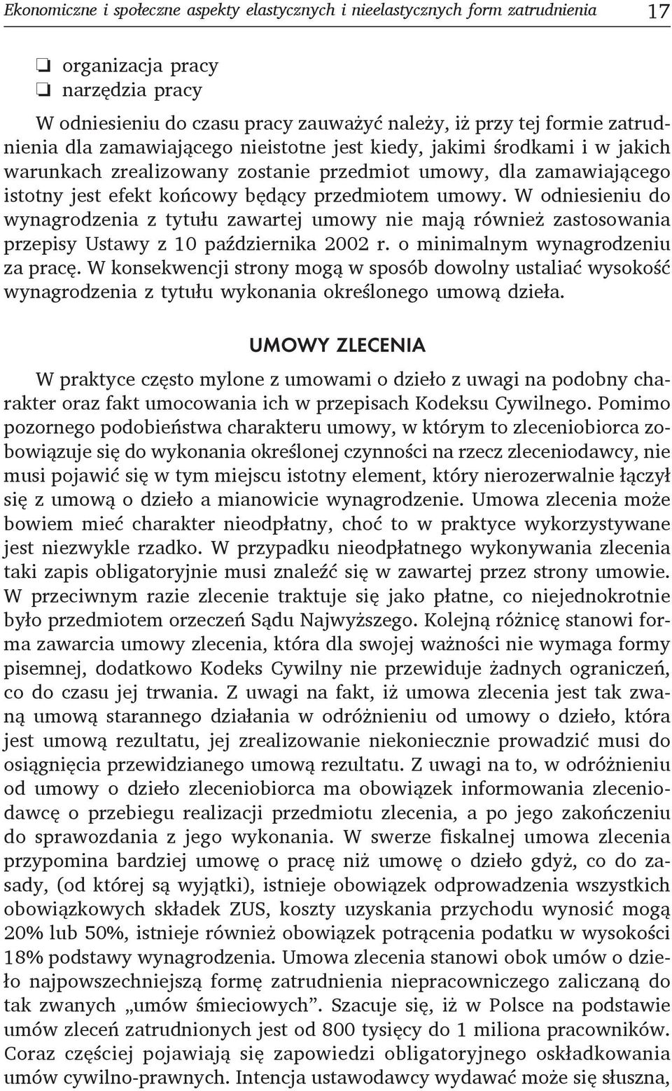 W odniesieniu do wynagrodzenia z tytułu zawartej umowy nie mają również zastosowania przepisy Ustawy z 10 października 2002 r. o minimalnym wynagrodzeniu za pracę.