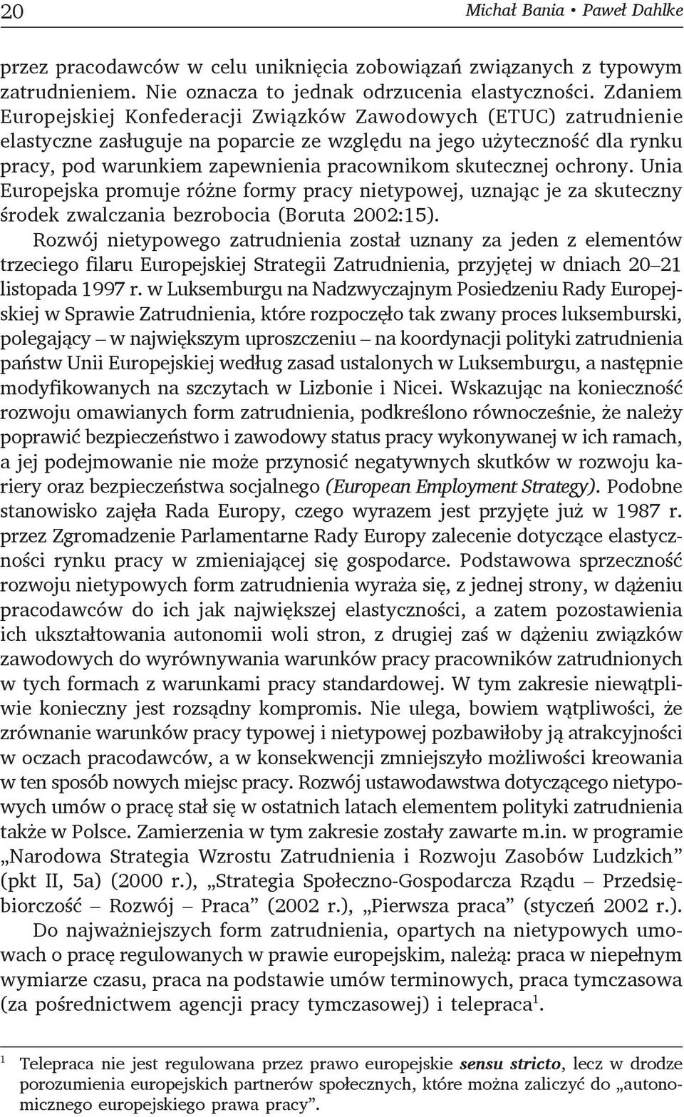 skutecznej ochrony. Unia Europejska promuje różne formy pracy nietypowej, uznając je za skuteczny środek zwalczania bezrobocia (Boruta 2002:15).