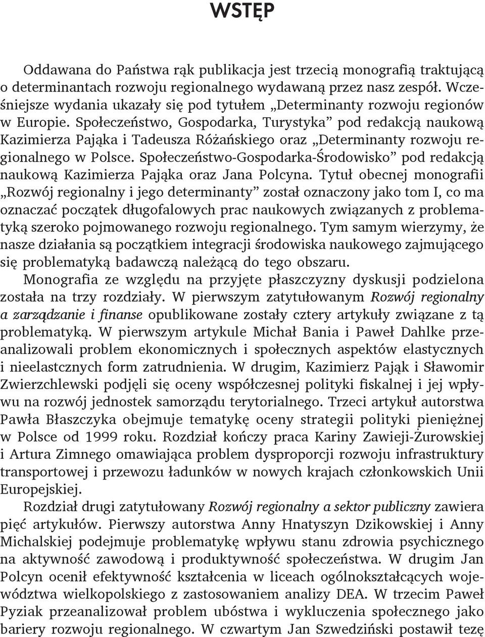 Społeczeństwo, Gospodarka, Turystyka pod redakcją naukową Kazimierza Pająka i Tadeusza Różańskiego oraz Determinanty rozwoju regionalnego w Polsce.